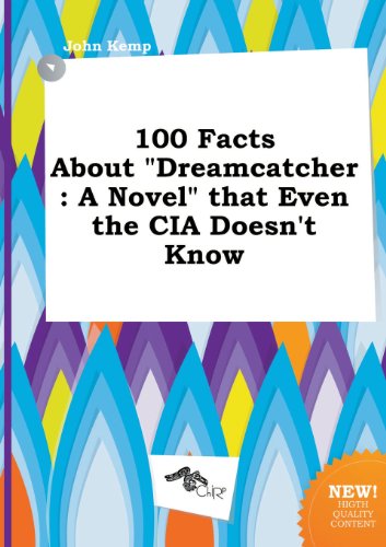 100 Facts about Dreamcatcher: A Novel That Even the CIA Doesn't Know