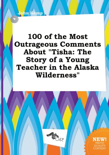 100 of the Most Outrageous Comments about Tisha: The Story of a Young Teacher in the Alaska Wilderness