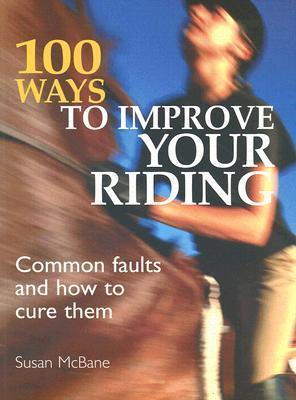 100 Ways to Improve Your Riding: Common Faults and How to Cure Them