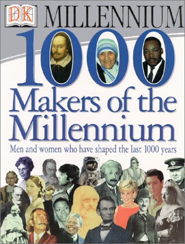 1,000 Makers of the Millennium: The Men and Women Who Have Shaped the Last 1,000 Years