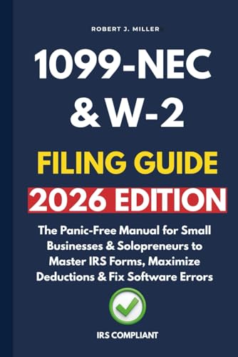 1099-NEC & W-2 Filing Guide 2026: The Panic-Free Manual for Small Businesses & Solopreneurs to Master IRS Forms, Maximize Deductions & Fix Software Errors