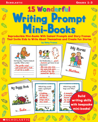 15 Wonderful Writing Prompt Mini-Books: Reproducible Mini-Books With Instant Prompts and Story Frames That Invite Kids to Write About Themselves and Create Fun Stories