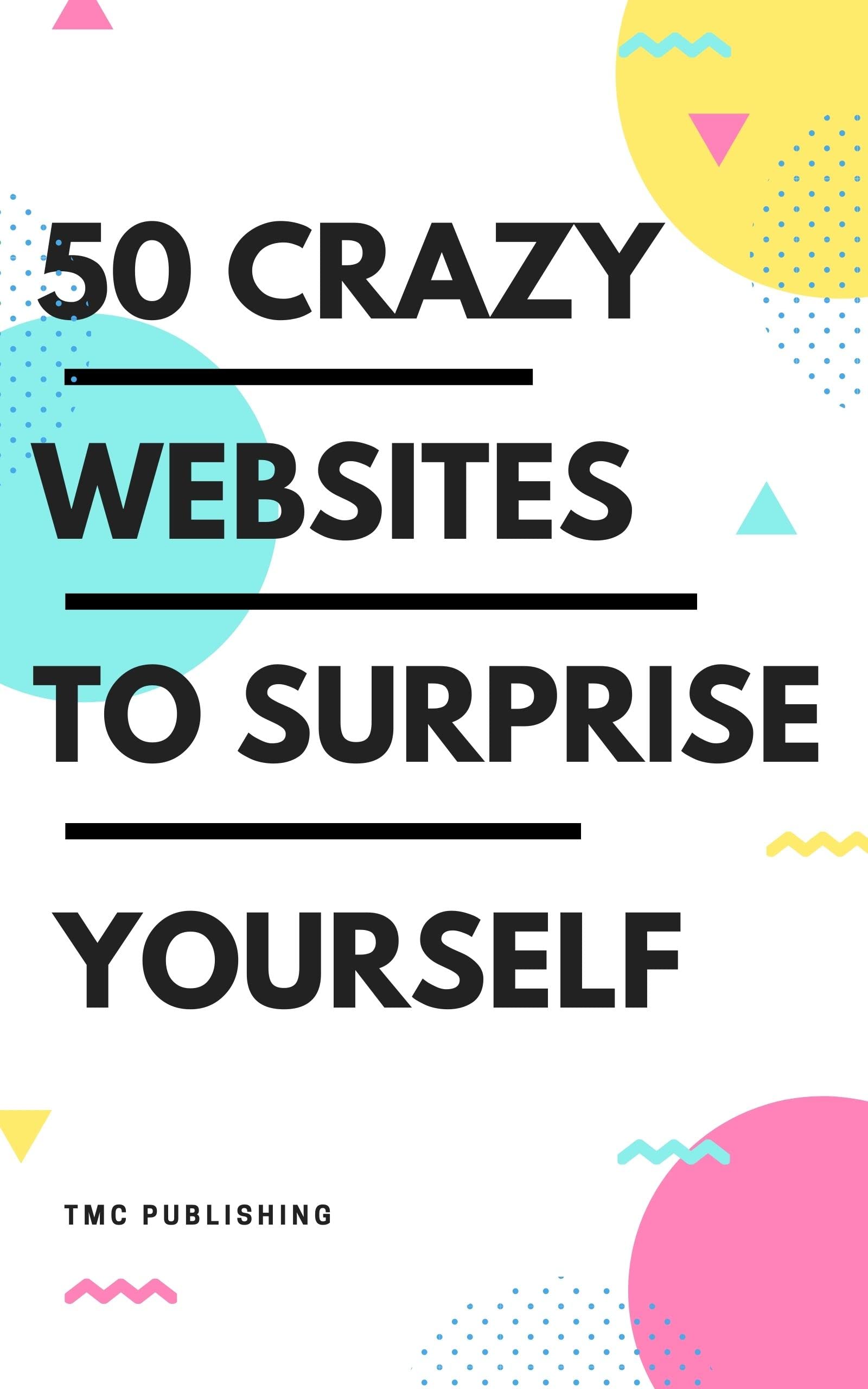 50 Crazy Websites to Surprise Yourself - Vol 1 - 2022 Edition: Explore your Curiosity with The Cool List of Amusing Websites from All Around the World.