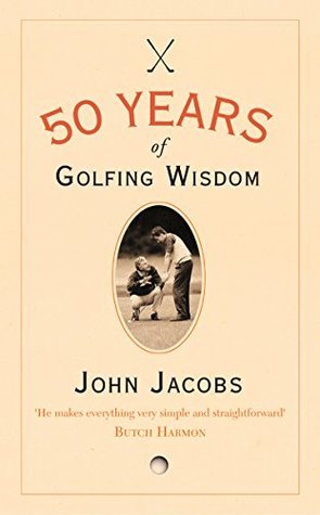 50 Years of Golfing Wisdom: A Masterful Golf Instruction Book for Improving Your Swing and Short Game