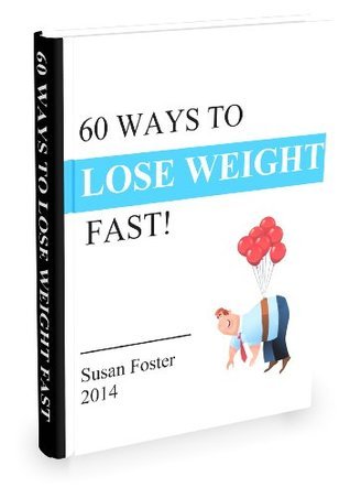60 WAYS TO LOSE WEIGHT: 60 Powerful, Unique, and Proven Ways to Lose Weight Fast