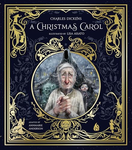A A Christmas Carol: Ebenezer Scrooge and the Three Christmas Spirits Illustrated by Lisa Aisato With a Foreword by Kathi Appelt