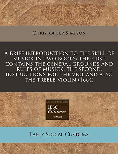 A brief introduction to the skill of musick in two books: the first contains the general grounds and rules of musick, the second, instructions for the viol and also the treble-violin