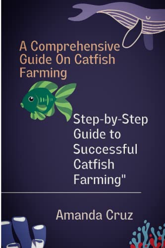 A Comprehensive Guide On Catfish Farming: A Step-by-Step Guide To Successful Catfish Farming