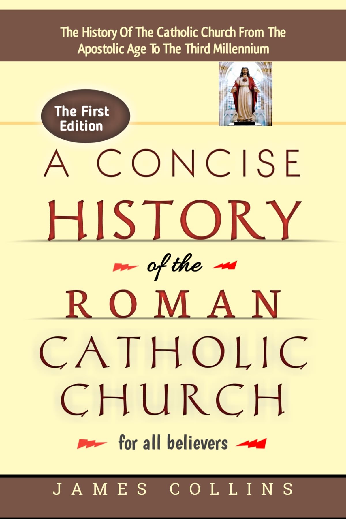 A Concise History Of The Roman Catholic Church For All Believers: The True History Of The Roman Catholic Church From The Time Of Apostle Peter Till Date: The History Of The Church And Its Traditions.