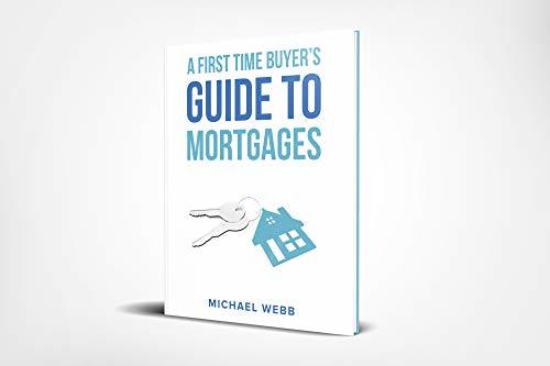 A First Time Buyer's Guide To Mortgages