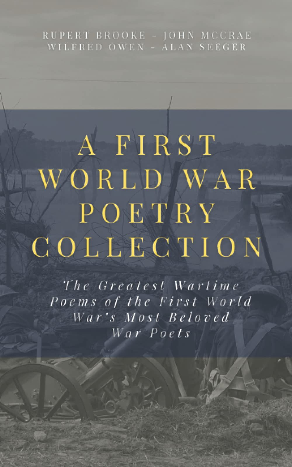 A First World War Poetry Collection: The Greatest Wartime Poems of the First World War’s Most Beloved War Poets