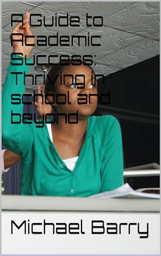 A Guide to Academic Success: Thriving in school and beyond