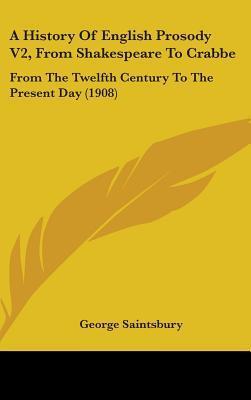 A History Of English Prosody V2, From Shakespeare To Crabbe: From The Twelfth Century To The Present Day