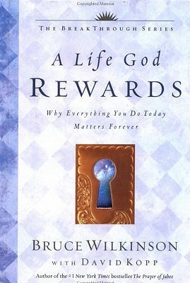 A Life God Rewards: Why Everything You Do Today Matters Forever