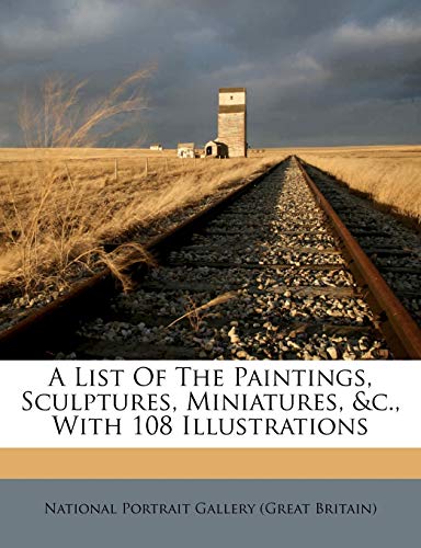 A List Of The Paintings, Sculptures, Miniatures, &c., With 108 Illustrations