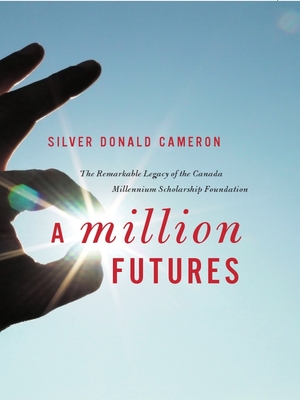 A Million Futures: The Remarkable Legacy of the Canada Millennium Scholarship Foundation