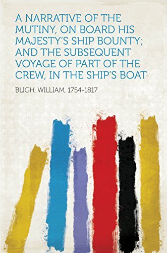A Narrative Of The Mutiny, On Board His Majesty's Ship Bounty; And The Subsequent Voyage Of Part Of The Crew, In The Ship's Boat