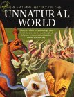 A Natural History of the Unnatural World: Discover What Cryptozoology Can Teach Us About Over One Hundred Fabulous Creatures That Inhabit Earth, Sea and Sky