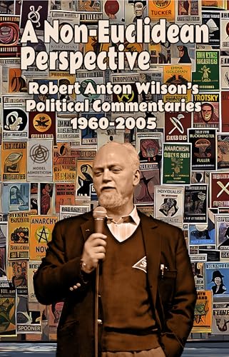 A Non-Euclidean Perspective: Robert Anton Wilson’s Political Commentaries 1960-2005