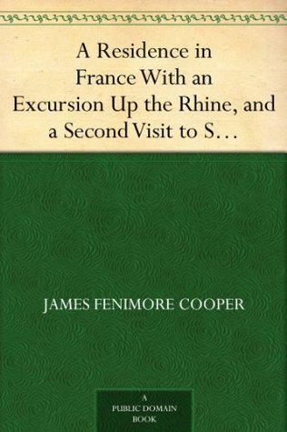 A Residence in France With an Excursion Up the Rhine, and a Second Visit to Switzerland