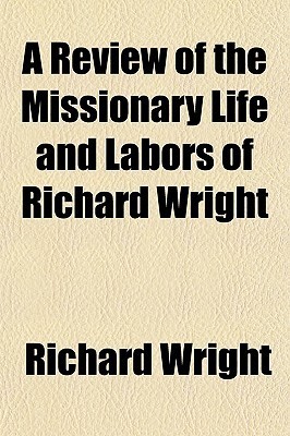 A Review of the Missionary Life and Labors of Richard Wright