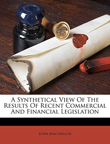 A Synthetical View Of The Results Of Recent Commercial And Financial Legislation