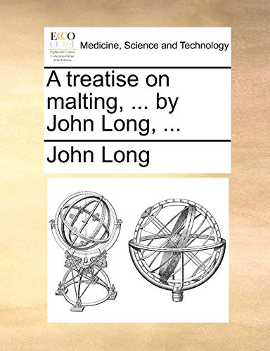 A treatise on malting, ... by John Long, ...