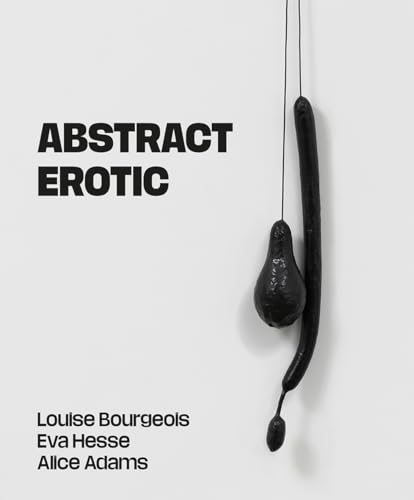 Abstract Erotic: Louise Bourgeois, Eva Hesse and Alice Adams