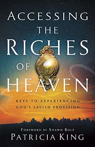 Accessing the Riches of Heaven: Keys to Experiencing God's Lavish Provision