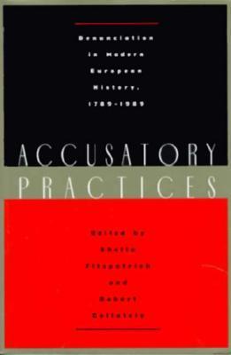Accusatory Practices: Denunciation in Modern European History, 1789-1989