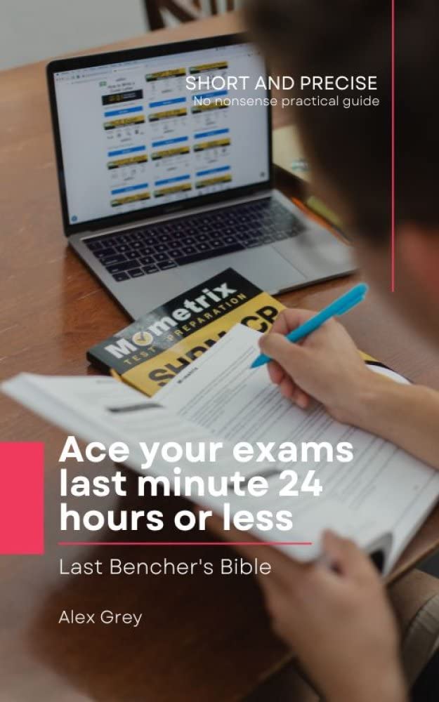 Ace your Exams last minute – 24 Hours or Less. : Last Bencher’s Bible. No nonsense, efficient guide. Short and precise.