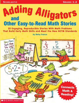 Adding Alligators and Other Easy-to-Read Math Stories: 25 Engaging, Reproducible Stories With Math Problems That Build Early Math Skills and Meet the New NCTM Standards
