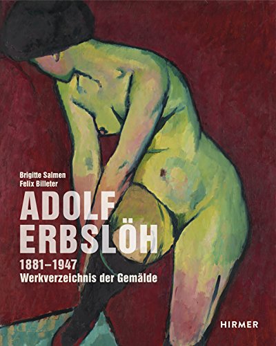 Adolf Erbslöh: Werkverzeichnis der Gemälde · 1881–1947 / Catalogue raisonné of the Paintings · 1881–1947