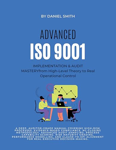ADVANCED ISO 9001 IMPLEMENTATION & AUDIT MASTERY from High-Level Theory to Real Operational Control : A deep, auditor-grade manual covering high-risk ...