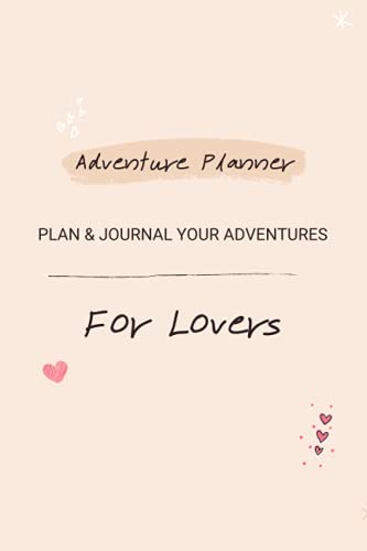 Adventure Planner For Lovers: Plan and Journal Your Adventures. Guided Planner For 100 Dreams & Adventures For Lovers. Great gift for lovers who like adventure.