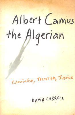 Albert Camus the Algerian: Colonialism, Terrorism, Justice