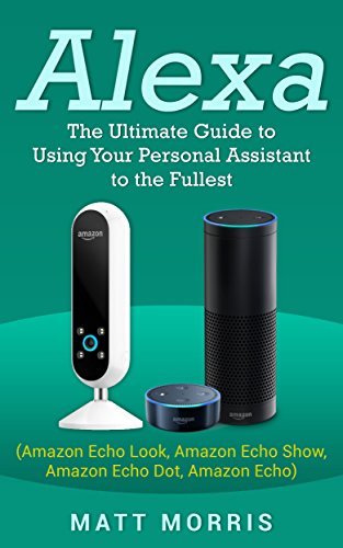 Alexa: The Ultimate guide to using your personal assistant to the fullest
