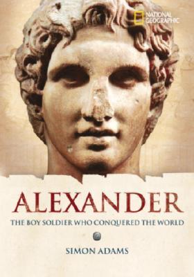 Alexander: The Boy Soldier Who Conquered the World