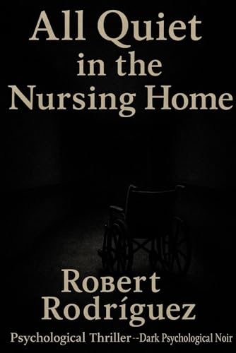 All Quiet in the Nursing Home: Psychological Thriller - Dark Psychological Noir