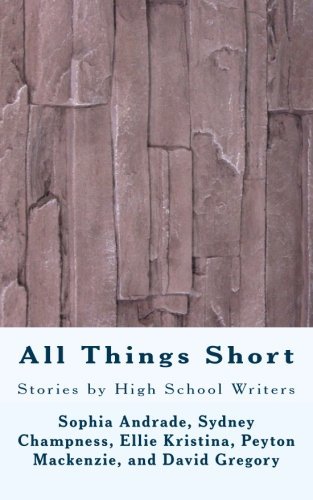 All Things Short: Stories by High School Writers