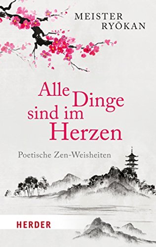 Alle Dinge sind im Herzen: Poetische Zen-Weisheiten (HERDER spektrum)