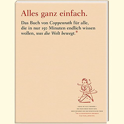 Alles Ganz Einfach: Das Buch Von Coppenrath Für Alle, Die In Nur 150 Minuten Endlich Wissen Wollen, Was Die Welt Bewegt