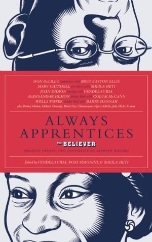 Always Apprentices: The Believer Book of Even More Writers Talking to Writers
