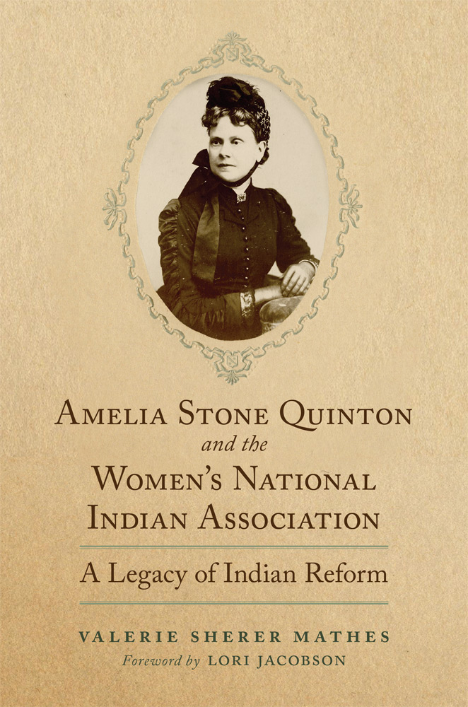 Amelia Stone Quinton and the Women's National Indian Association: A Legacy of Indian Reform (Volume 2)
