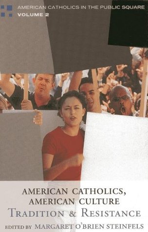 American Catholics, American Culture: Tradition and Resistance (American Catholics in the Public Square, 2)