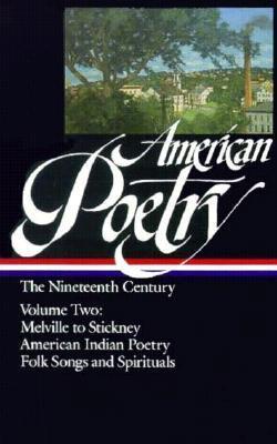American Poetry: The Nineteenth Century, Volume 2: Melville Stickney American Indian Poetry Folk Songs Spirituals