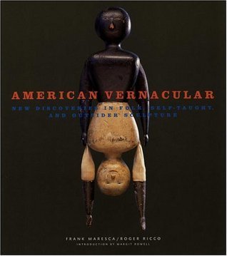 American Vernacular: New Discoveries in Folk, Self-Taught, and Outsider Sculptures