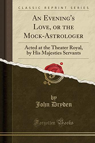An Evening's Love, or the Mock-Astrologer: Acted at the Theater Royal, by His Majesties Servants