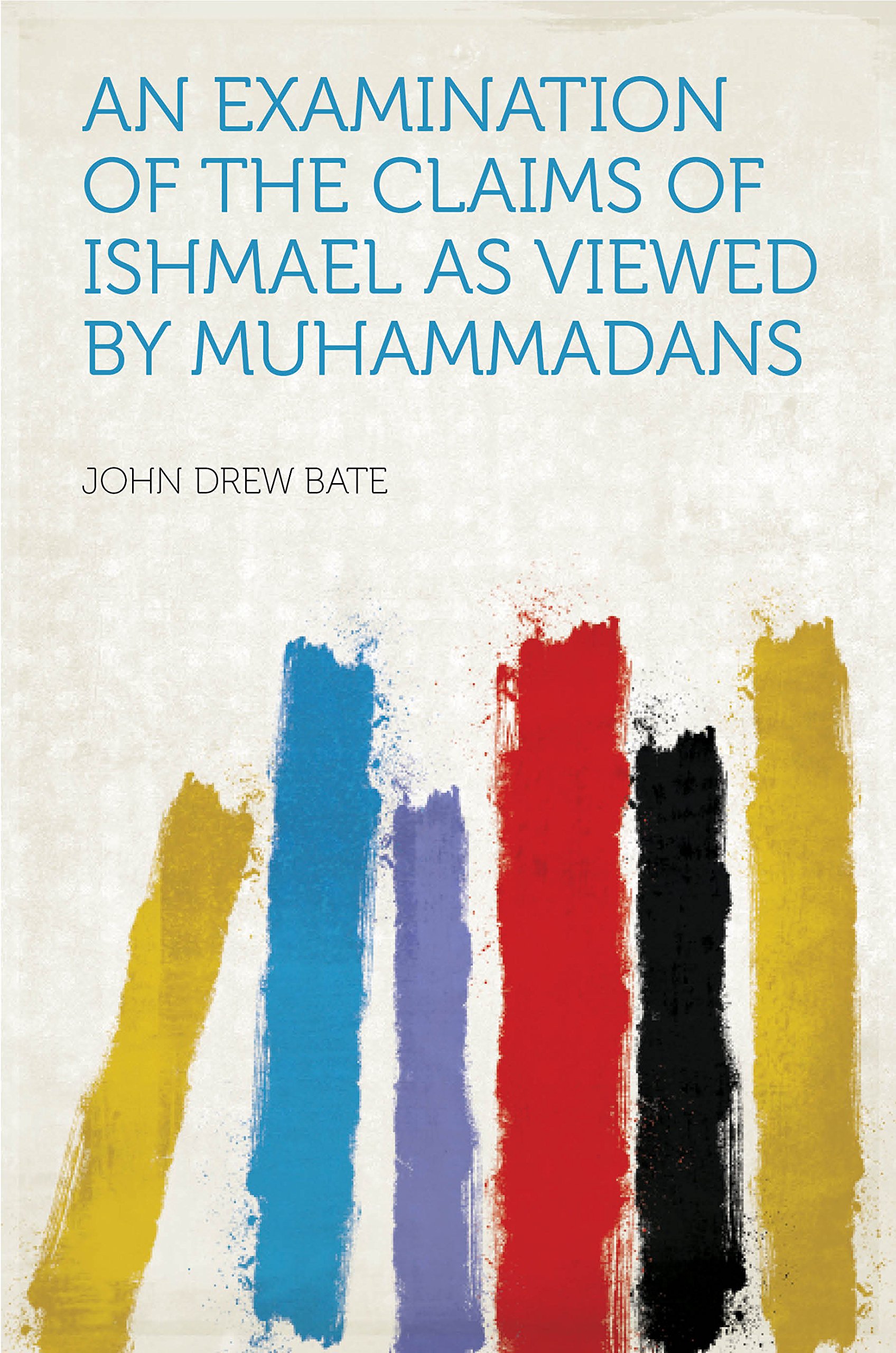 An Examination of the Claims of Ishmael as Viewed by Muhammadans