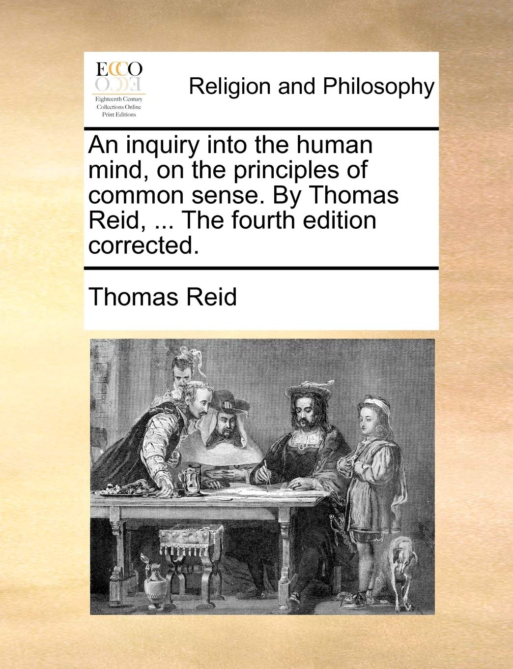 An inquiry into the human mind, on the principles of common sense. By Thomas Reid, ... The fourth edition corrected.
